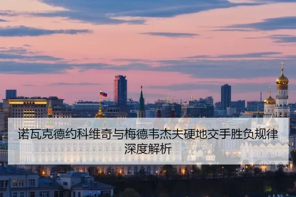 诺瓦克德约科维奇与梅德韦杰夫硬地交手胜负规律深度解析